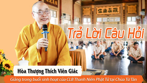 Trả lời câu hỏi cho CLB Thanh Niên Phật Tử Từ Tân